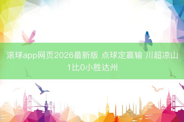 滚球app网页2026最新版 点球定赢输 川超凉山1比0小胜达州